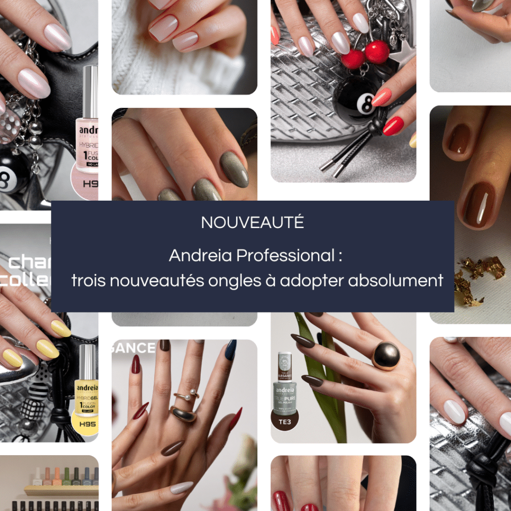 Andreia Professional : trois nouveautés ongles à adopter absolument